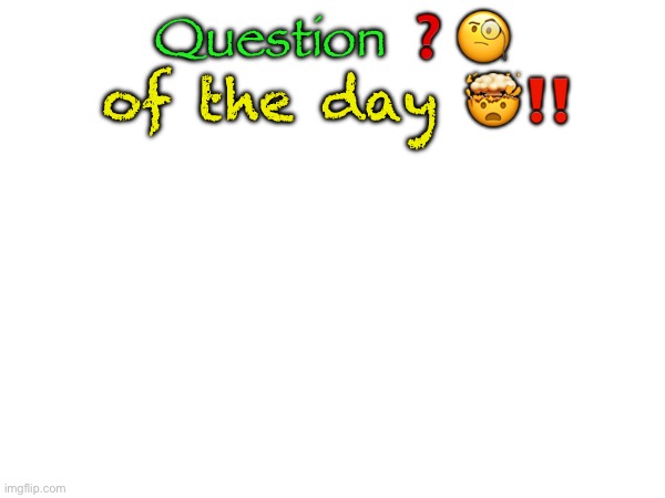 Question of the day Blank Meme Template