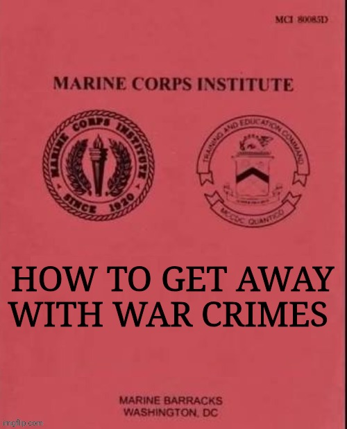 Department of war crimes | How to get away with war crimes | image tagged in usmc marine corps institute,usmc,college | made w/ Imgflip meme maker