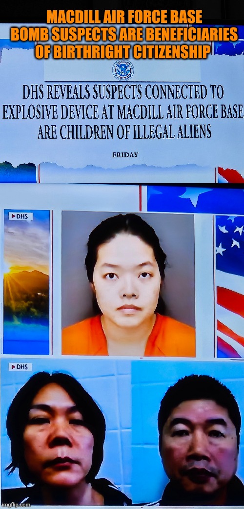 MacDill air force base bomb suspects are beneficiaries of birthright citizenship | MacDill air force base bomb suspects are beneficiaries of birthright citizenship | image tagged in birthright citizenship,bomb,chinese,birth tourism,us citizen,constitutional rights | made w/ Imgflip meme maker