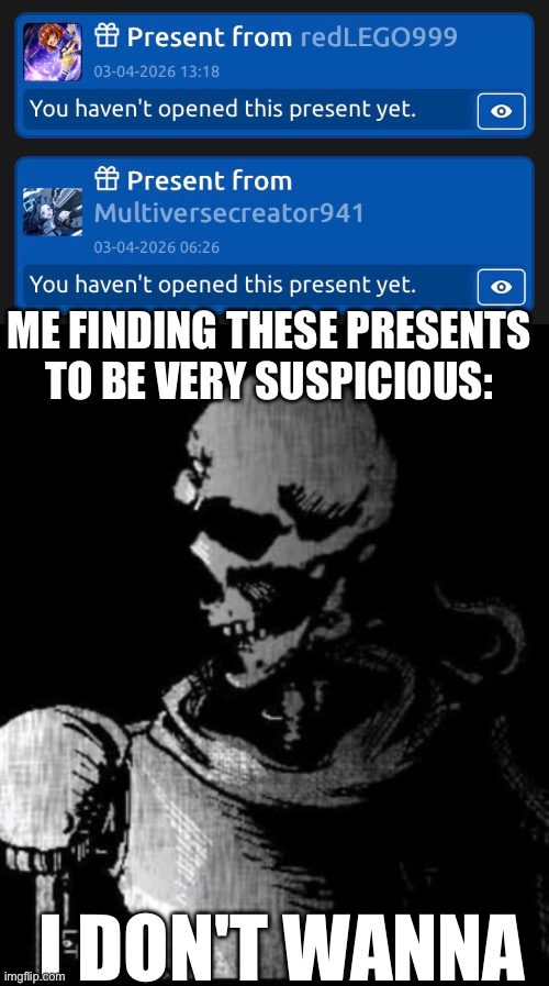 Demi is hopefully fully back online | mE finding these presents to be very suspicious:; I don't wanna | made w/ Imgflip meme maker