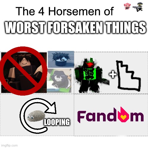 Four horsemen | Worst forsaken things; +; Looping | image tagged in four horsemen | made w/ Imgflip meme maker