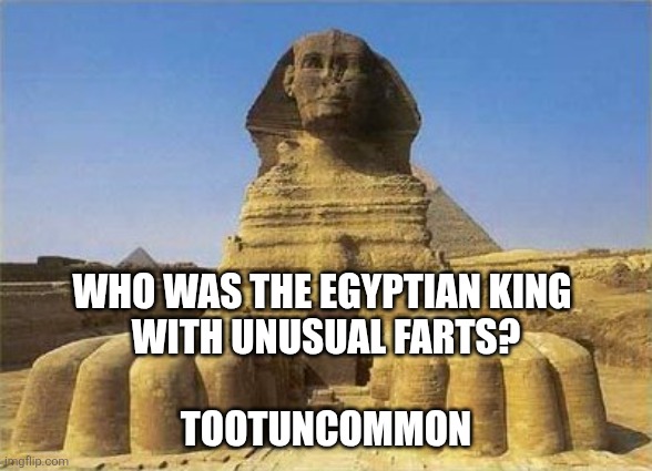 King Tut Sphinx | Who was the Egyptian king 
with unusual farts?
     
Tootuncommon | image tagged in king tut sphinx | made w/ Imgflip meme maker