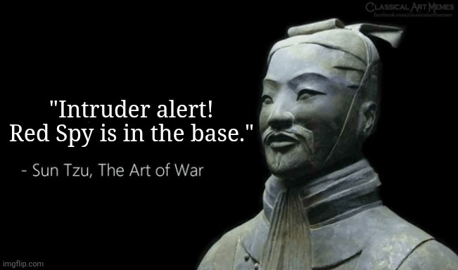 Sun Tzu quote | "Intruder alert! Red Spy is in the base." | image tagged in sun tzu quote | made w/ Imgflip meme maker
