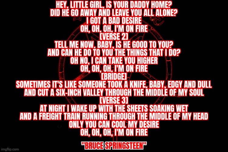 Bruce Spingsteen is a pedo | image tagged in pedo springsteen,pedo,pedophile,bruce springsteen,political meme | made w/ Imgflip meme maker