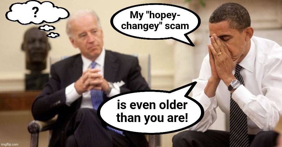 Joe Biden Obama Facepalm | My "hopey-
changey" scam is even older
than you are! ? | image tagged in joe biden obama facepalm | made w/ Imgflip meme maker