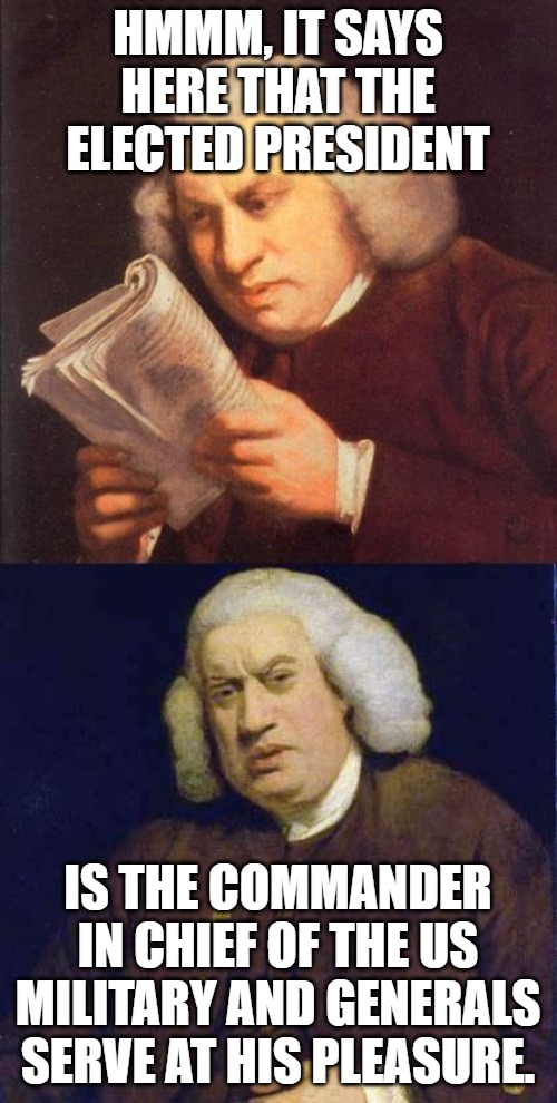 Now Libtards love generals... | Hmmm, it says here that the elected president is the commander in Chief of the US military and generals serve at his pleasure. | image tagged in dafuq did i just read | made w/ Imgflip meme maker