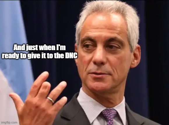 And just when I'm ready to give it to the DNC | made w/ Imgflip meme maker