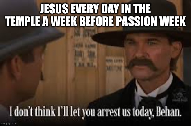 Jesus every day in the temple a week before Passion Week | image tagged in tombstone,jesus,western,cowboy | made w/ Imgflip meme maker