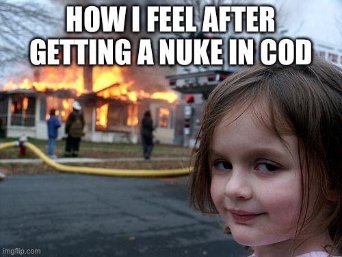 Disaster Girl Meme | how i feel after getting a nuke in cod | image tagged in memes,disaster girl | made w/ Imgflip meme maker