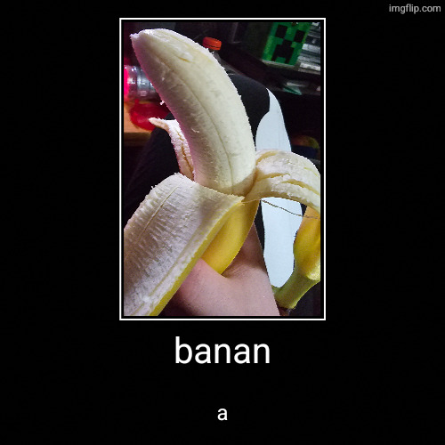 banan | a | image tagged in funny,demotivationals | made w/ Imgflip demotivational maker