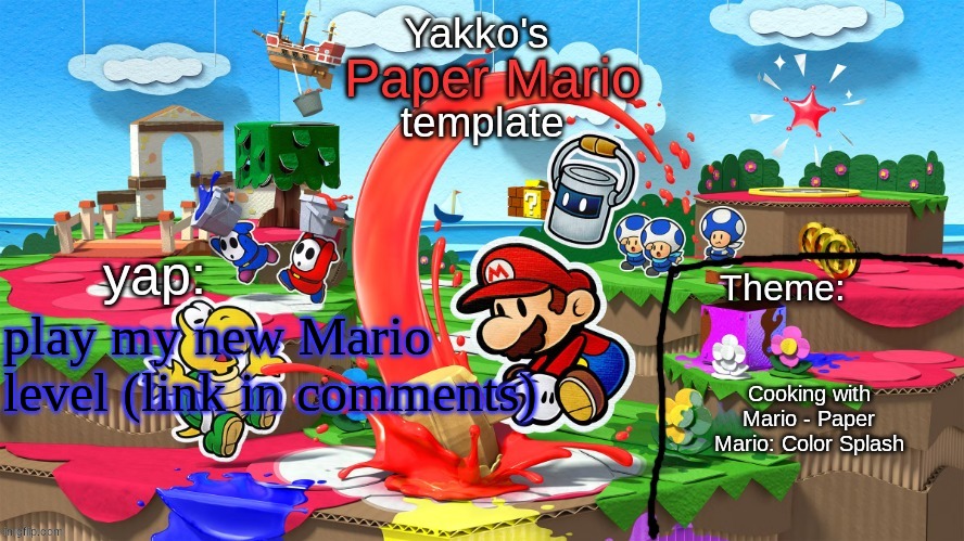 Yakko's Paper Mario template | play my new Mario level (link in comments); Cooking with Mario - Paper Mario: Color Splash | image tagged in yakko's paper mario template | made w/ Imgflip meme maker