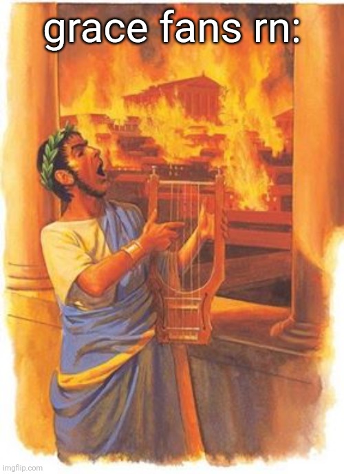 simon... saying slurs is bad simon... | grace fans rn: | image tagged in nero played the fiddle while rome burned | made w/ Imgflip meme maker