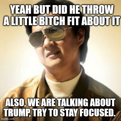 yeah but did he throw a little bitch fit about it Also, we are talking about trump, try to stay focused. | image tagged in but did you die | made w/ Imgflip meme maker