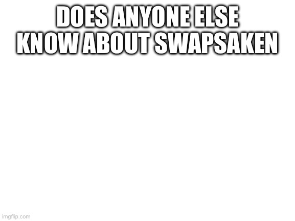 You have to exit the cabin, go to the cabin with a red light by it, then go into its basement | Does anyone else know about swapsaken | image tagged in blank white template | made w/ Imgflip meme maker