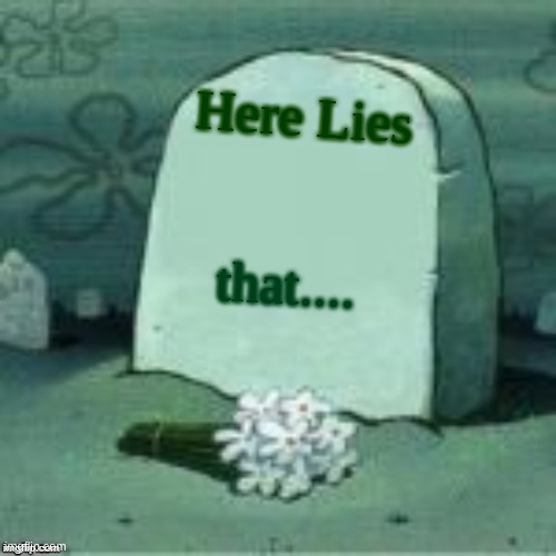 that.... Here Lies | image tagged in here lies x | made w/ Imgflip meme maker