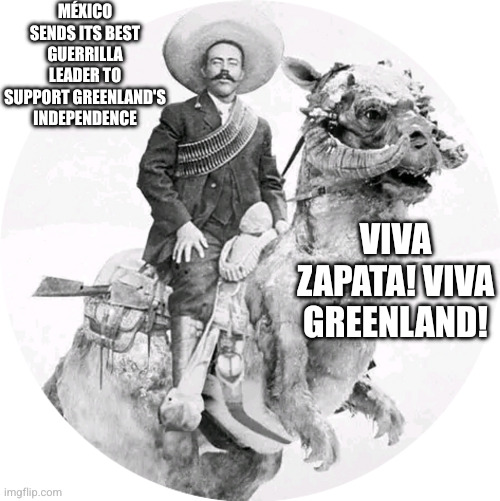 Every village will rise up against the Yanqui oppressor! | México sends its best guerrilla leader to support Greenland's independence; Viva Zapata! Viva Greenland! | image tagged in tauntaun,emiliano zapata,greenland,independence,hoth,memes | made w/ Imgflip meme maker