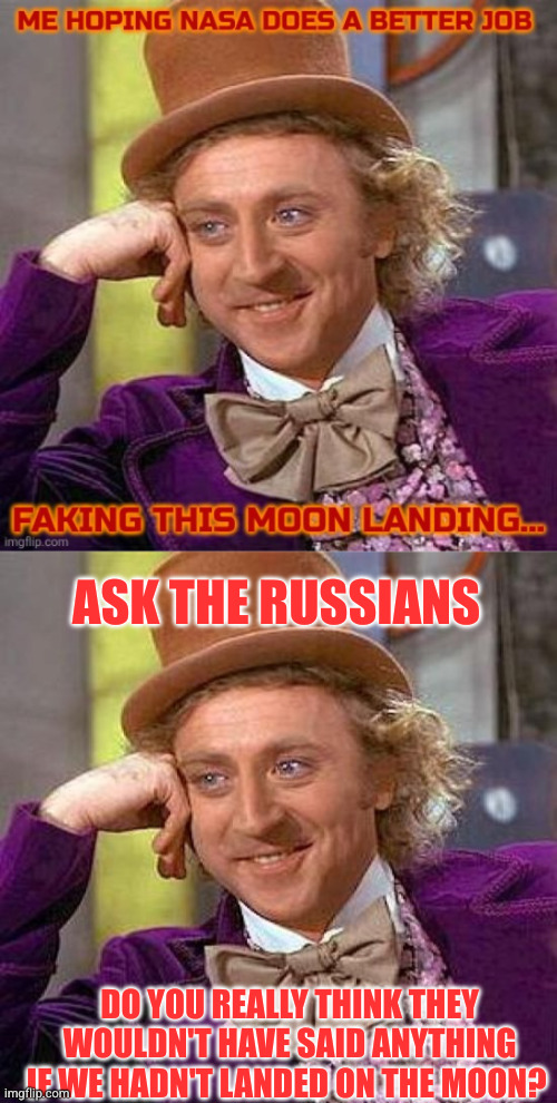 Comments disabled, again! | Ask the Russians; Do you really think they wouldn't have said anything if we hadn't landed on the moon? | image tagged in memes,creepy condescending wonka | made w/ Imgflip meme maker