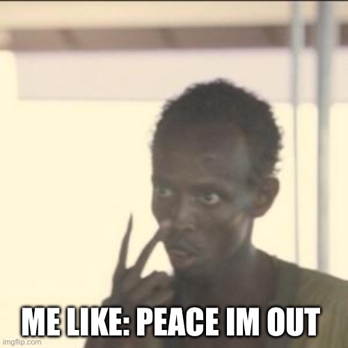 Look At Me Meme | Me like: peace Im out | image tagged in memes,look at me | made w/ Imgflip meme maker