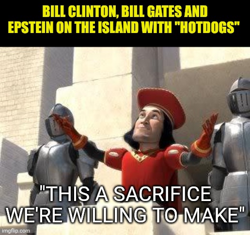 Yeah, let's say these were "hotdogs" | Bill Clinton, Bill Gates and Epstein on the island with "hotdogs"; "this a sacrifice we're willing to make" | image tagged in some of you may die | made w/ Imgflip meme maker