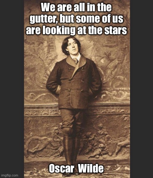 Oscar Wilde | We are all in the gutter, but some of us are looking at the stars; Oscar  Wilde | image tagged in funny | made w/ Imgflip meme maker