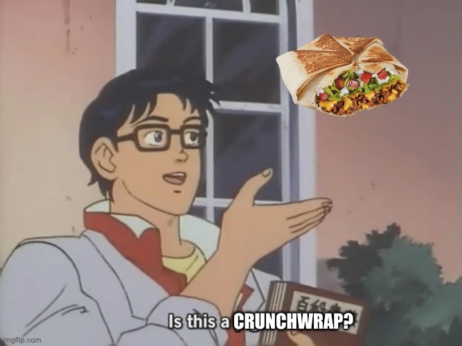 Yes it is | Crunchwrap? | image tagged in is this | made w/ Imgflip meme maker