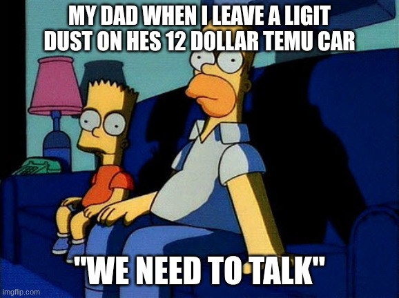 im sorry man | My dad when i leave a ligit dust on hes 12 dollar temu car; "We need to talk" | image tagged in simpsons sit down,true | made w/ Imgflip meme maker