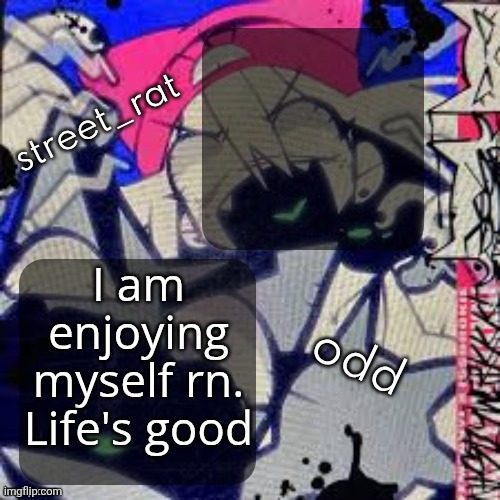 rat fuck and odd fuck shared temp fuck | I am enjoying myself rn. Life's good | image tagged in rat fuck and odd fuck shared temp fuck | made w/ Imgflip meme maker