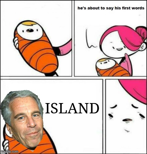 He is About to Say His First Words | Island | image tagged in he is about to say his first words | made w/ Imgflip meme maker