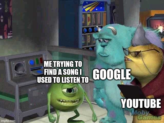 Mike wazowski trying to explain | Google; Me trying to find a song I used to listen to; Youtube | image tagged in mike wazowski trying to explain | made w/ Imgflip meme maker