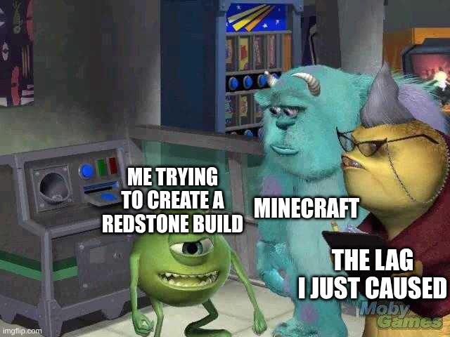 Mike wazowski trying to explain | Minecraft; Me trying to create a redstone build; The lag I just caused | image tagged in mike wazowski trying to explain | made w/ Imgflip meme maker