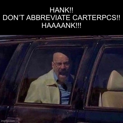 dawg look at his comments | HANK!!
DON’T ABBREVIATE CARTERPCS!!
HAAAANK!!! | image tagged in walter white screaming at hank,i hate knitters | made w/ Imgflip meme maker