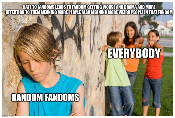 Kids laughing at other kid | Hate to fandoms leads to fandom getting worse and drama and more attention to them meaning more people also meaning more weird people in that fandom; Everybody; Random fandoms | image tagged in kids laughing at other kid | made w/ Imgflip meme maker