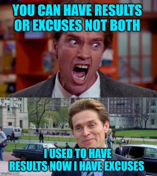 You can have results or excuses not both; I used to have results now I have excuses | image tagged in arnold schwarzenegger tumor,you know i'm something of a scientist myself | made w/ Imgflip meme maker