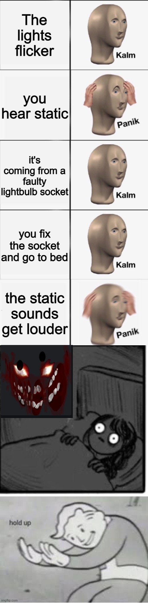 WHY A-60! PICK SOMEONE ELSE! | The lights flicker; you hear static; it's coming from a faulty lightbulb socket; you fix the socket and go to bed; the static sounds get louder | image tagged in kalm panik kalm kalm wait what panik,brain before sleep,hol up | made w/ Imgflip meme maker