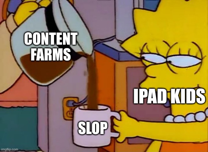 Lisa drinks coffee | Content Farms; Ipad Kids; Slop | image tagged in lisa drinks coffee | made w/ Imgflip meme maker