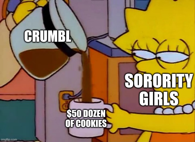 Lisa drinks coffee | Crumbl; Sorority Girls; $50 dozen of cookies | image tagged in lisa drinks coffee | made w/ Imgflip meme maker