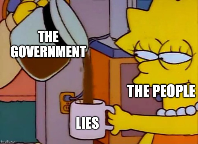 Lisa drinks coffee | The Government; The People; Lies | image tagged in lisa drinks coffee | made w/ Imgflip meme maker