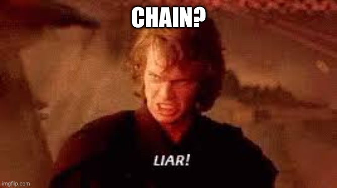Anakin Liar | Chain? | image tagged in anakin liar | made w/ Imgflip meme maker