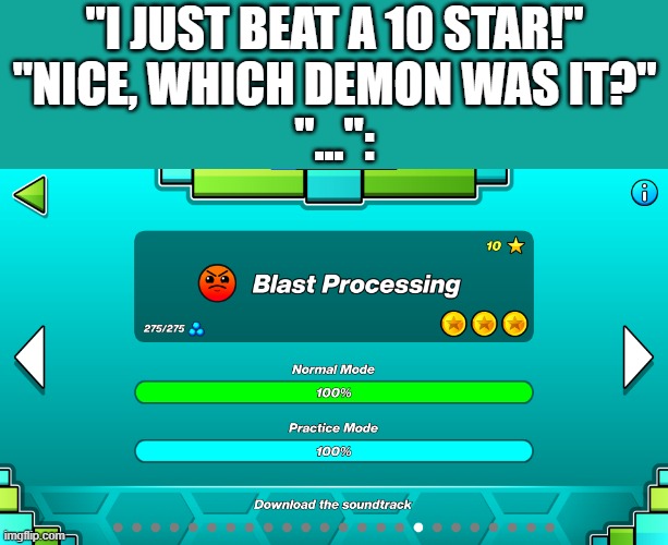 "I just beat a 10 star!"
"Nice, which demon was it?"
"...": | made w/ Imgflip meme maker