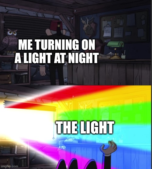 Time to open the windo-OOOWW | me turning on a light at night; The Light | image tagged in time to open the windo-oooww | made w/ Imgflip meme maker