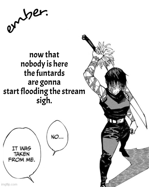 Maki Zenin. | now that nobody is here the funtards are gonna start flooding the stream
sigh. | image tagged in maki zenin | made w/ Imgflip meme maker