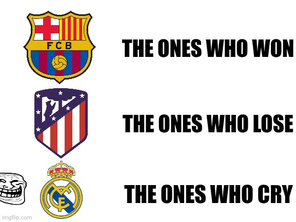 Atleti - Barcelona 1-2. LALIGA is over, now The Champions League is next | The ones who won; the ones who lose; the ones who cry | image tagged in blank white template,atletico madrid,barcelona,real madrid,sports,memes | made w/ Imgflip meme maker