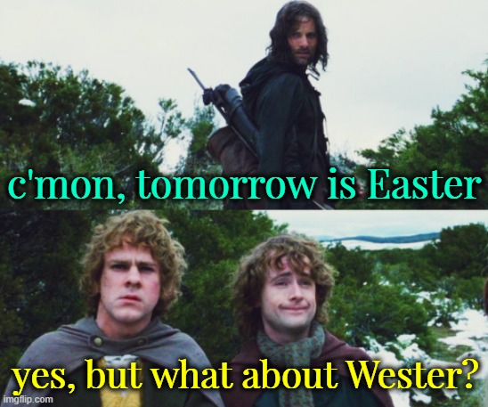 c'mon, tomorrow is Easter; yes, but what about Wester? | image tagged in happy easter,easter,one does not simply,easter bunny,west,the lord of the rings | made w/ Imgflip meme maker