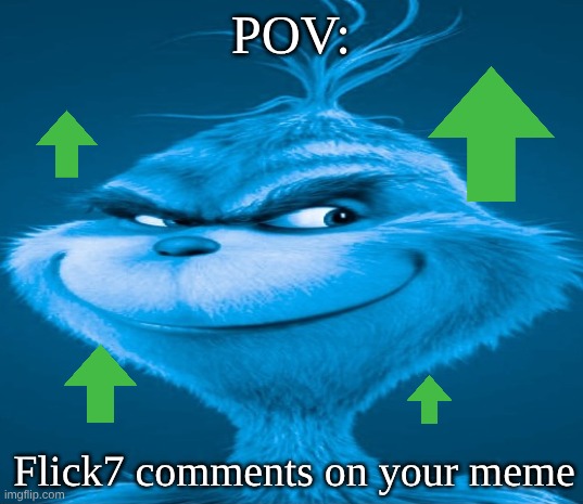 Blue Grinch | POV: Flick7 comments on your meme | image tagged in blue grinch | made w/ Imgflip meme maker