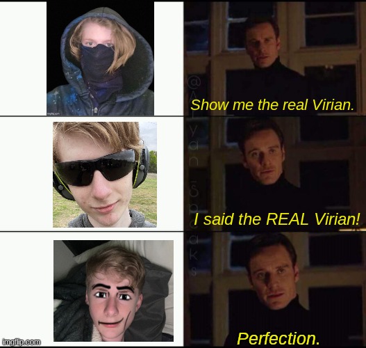 Virian meme | Show me the real Virian. I said the REAL Virian! Perfection. | image tagged in show me the real | made w/ Imgflip meme maker