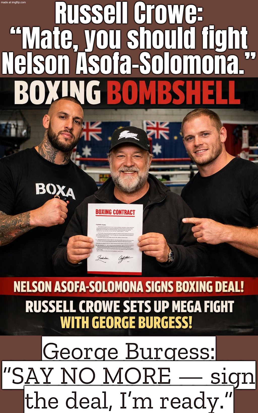Also Burgess: “I’ve trained with Jeff Fenech, Danny Green… and turned down Barry Hall.” | Russell Crowe: “Mate, you should fight Nelson Asofa‑Solomona.”; George Burgess: “SAY NO MORE — sign the deal, I’m ready.” | image tagged in boxing,sports,training,rugby,sports fans,meanwhile in australia | made w/ Imgflip meme maker