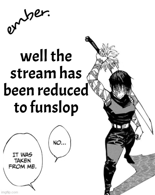 Maki Zenin. | well the stream has been reduced to funslop | image tagged in maki zenin | made w/ Imgflip meme maker