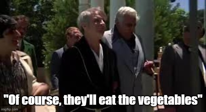 "Of course, they'll eat the vegetables" | made w/ Imgflip meme maker