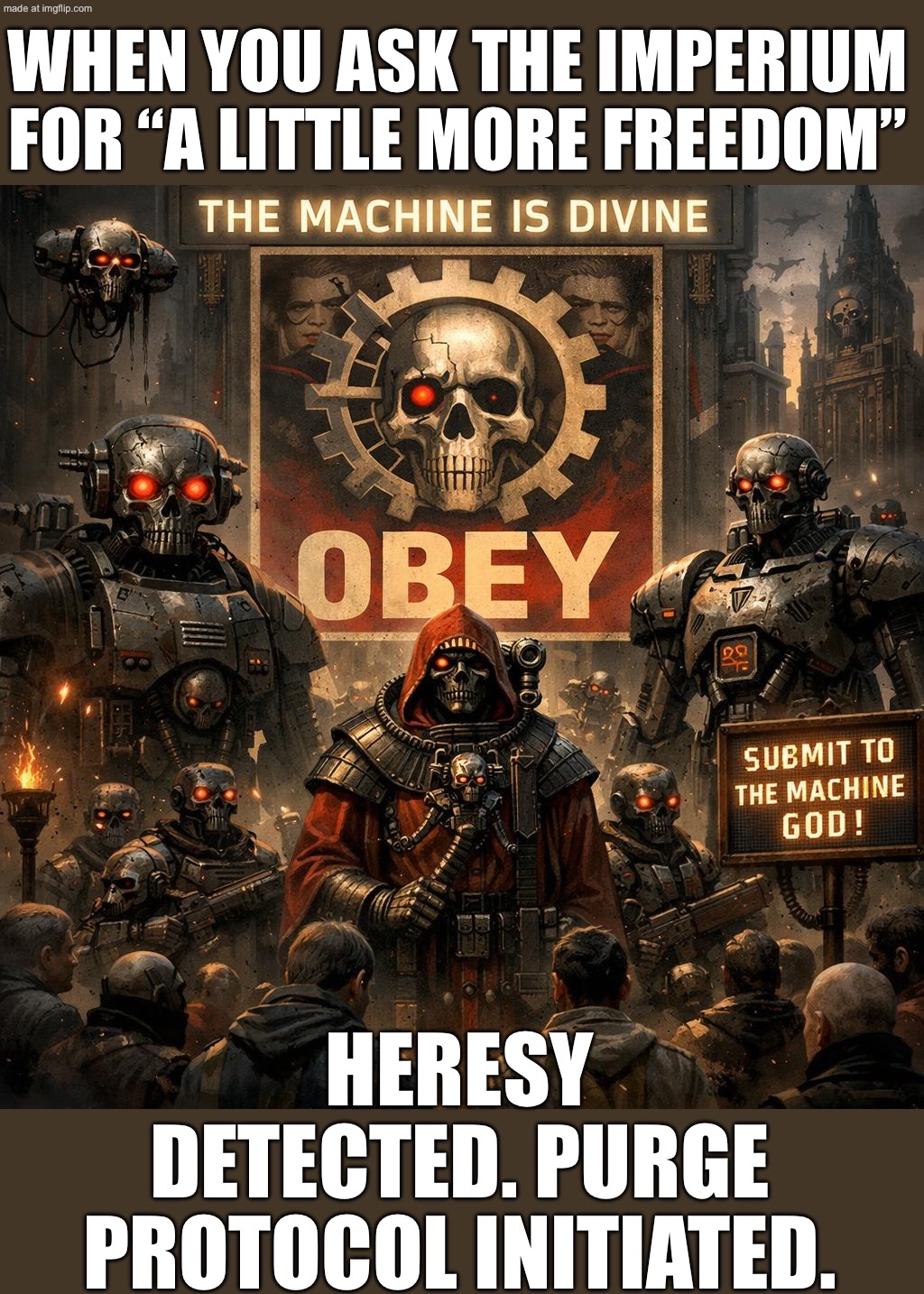 IN THE GRIM DARKNESS OF THE FAR FUTURE…; …THERE IS ONLY UNSKIPPABLE TERMS & CONDITIONS. | WHEN YOU ASK THE IMPERIUM FOR “A LITTLE MORE FREEDOM”; HERESY DETECTED. PURGE PROTOCOL INITIATED. | image tagged in warhammer 40 000,terms and conditions,the future,dystopia,futuristic utopia,evil government | made w/ Imgflip meme maker