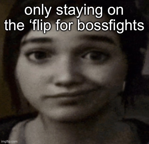 msmg however is completely useless now | only staying on the ‘flip for bossfights | image tagged in ellie | made w/ Imgflip meme maker